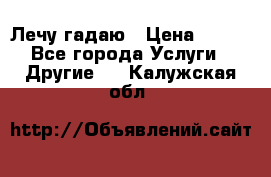 Лечу гадаю › Цена ­ 500 - Все города Услуги » Другие   . Калужская обл.